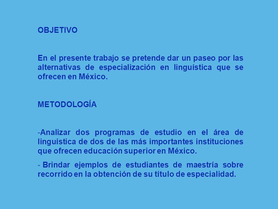 OBJETIVO En el presente trabajo se pretende dar un paseo por las alternativas de especialización en linguística que se ofrecen en México.