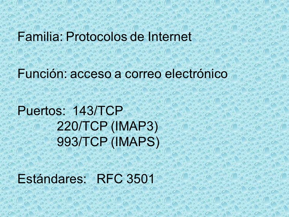Familia: Protocolos de Internet Función: acceso a correo electrónico Puertos: 143/TCP 220/TCP (IMAP3) 993/TCP (IMAPS) Estándares: RFC 3501