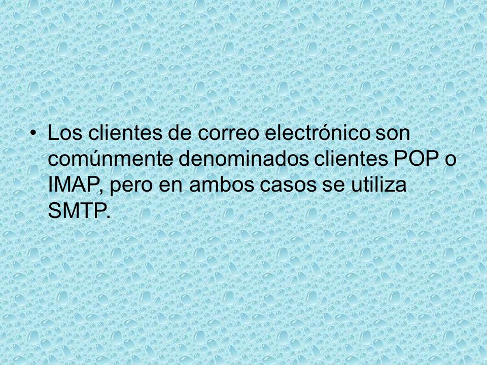 Los clientes de correo electrónico son comúnmente denominados clientes POP o IMAP, pero en ambos casos se utiliza SMTP.