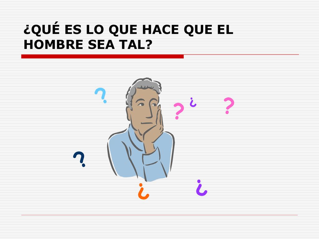 ¿QUÉ ES LO QUE HACE QUE EL HOMBRE SEA TAL