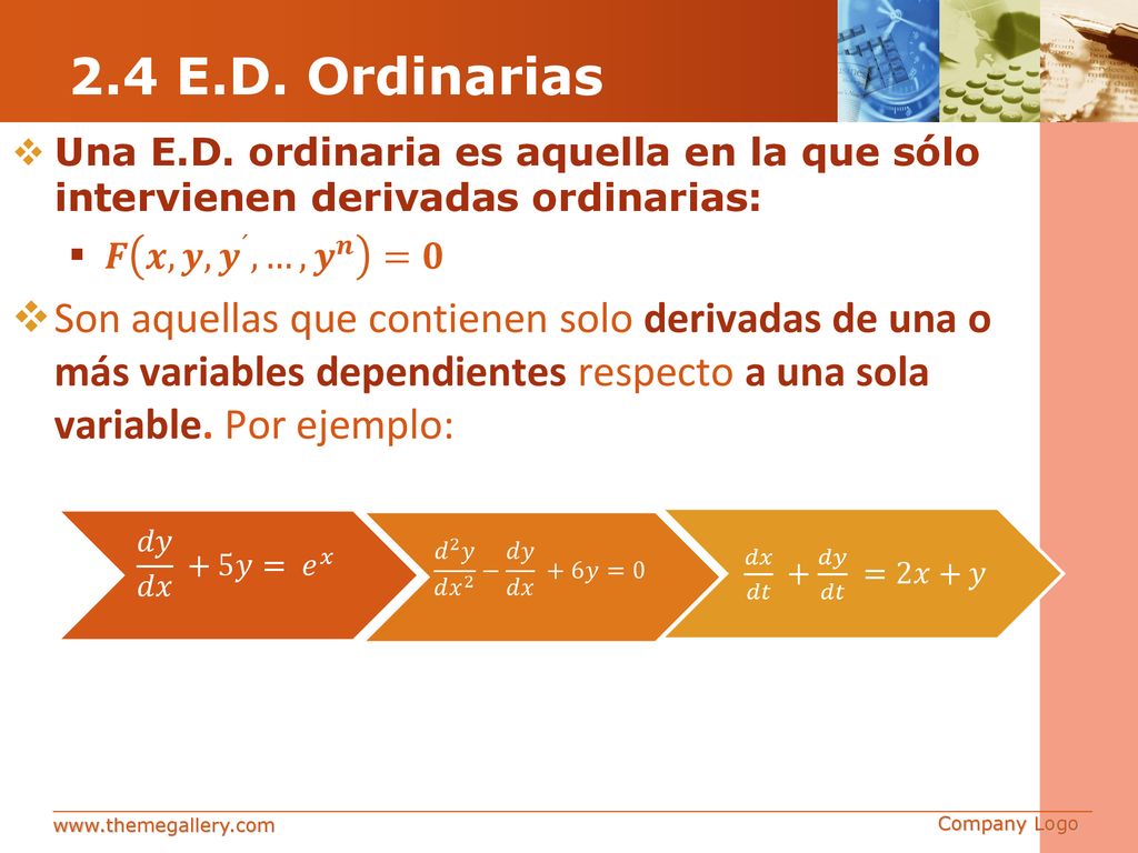 2.4 E.D. Ordinarias Una E.D. ordinaria es aquella en la que sólo intervienen derivadas ordinarias: 𝑭 𝒙,𝒚, 𝒚 ´ , …, 𝒚 𝒏 =𝟎.