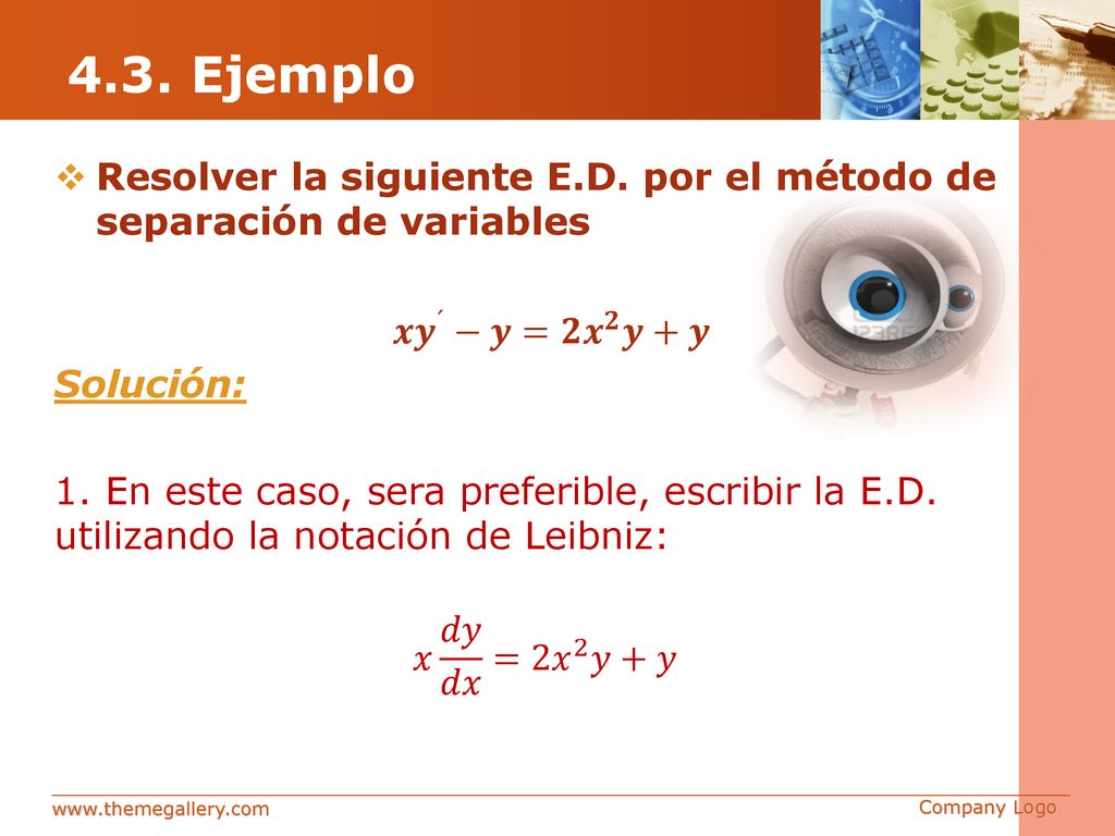 4.3. Ejemplo Resolver la siguiente E.D. por el método de separación de variables. 𝒙 𝒚 ´ −𝒚=𝟐 𝒙 𝟐 𝒚+𝒚.