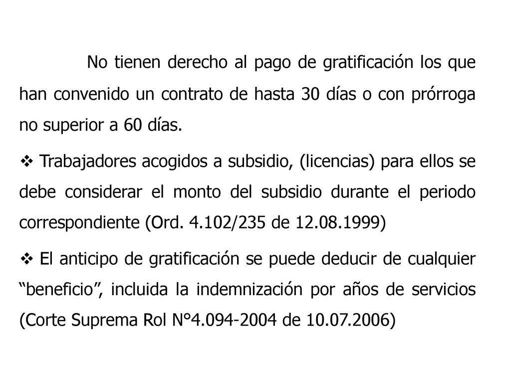 1.- No tienen derecho al pago de gratificación los que han convenido un contrato de hasta 30 días o con prórroga no superior a 60 días.