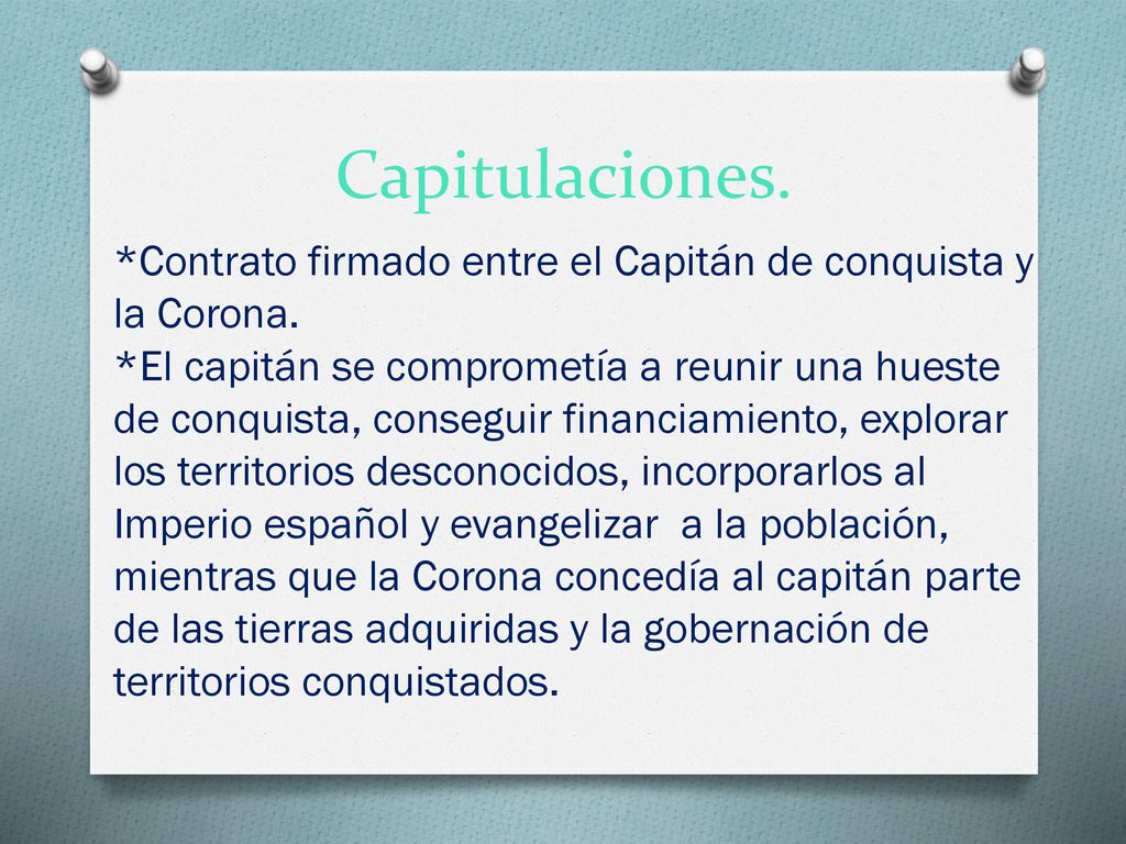 Capitulaciones. *Contrato firmado entre el Capitán de conquista y la Corona.