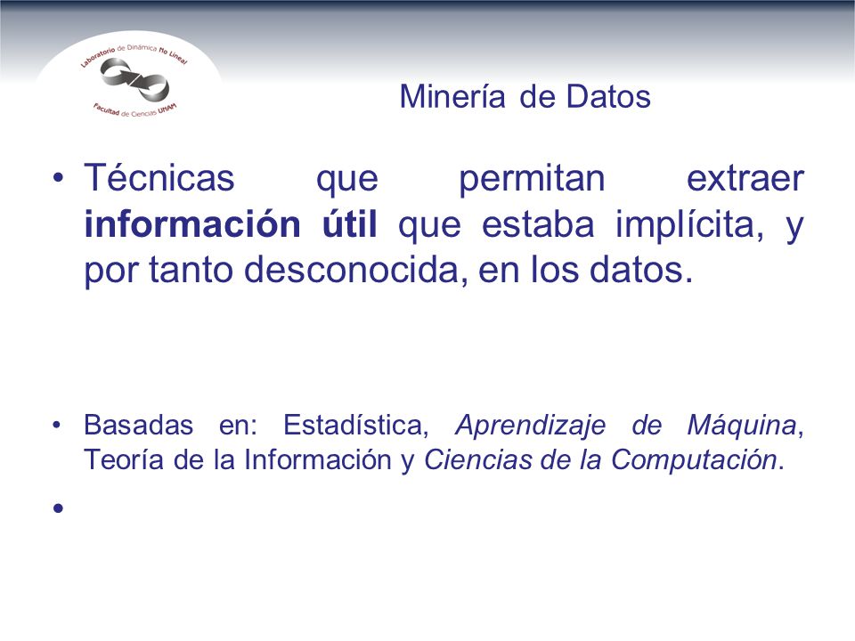 Minería de Datos Técnicas que permitan extraer información útil que estaba implícita, y por tanto desconocida, en los datos.