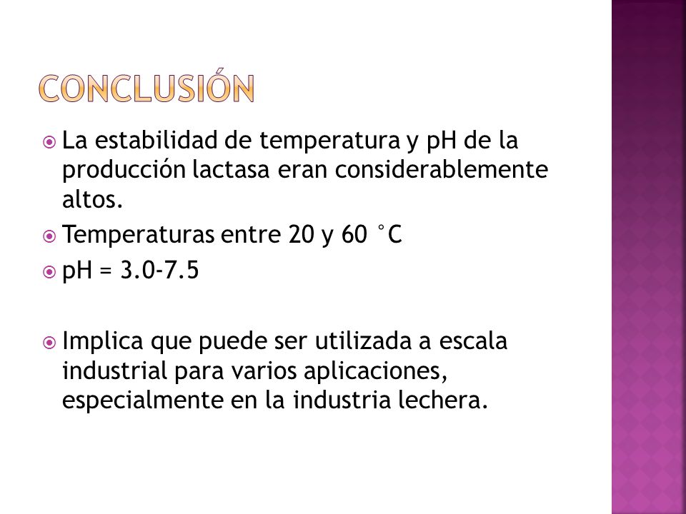 conclusión La estabilidad de temperatura y pH de la producción lactasa eran considerablemente altos.