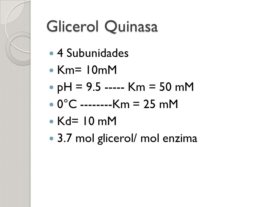 Glicerol Quinasa 4 Subunidades Km= 10mM pH = Km = 50 mM