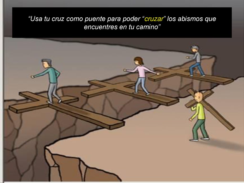 Usa tu cruz como puente para poder cruzar los abismos que encuentres en tu camino
