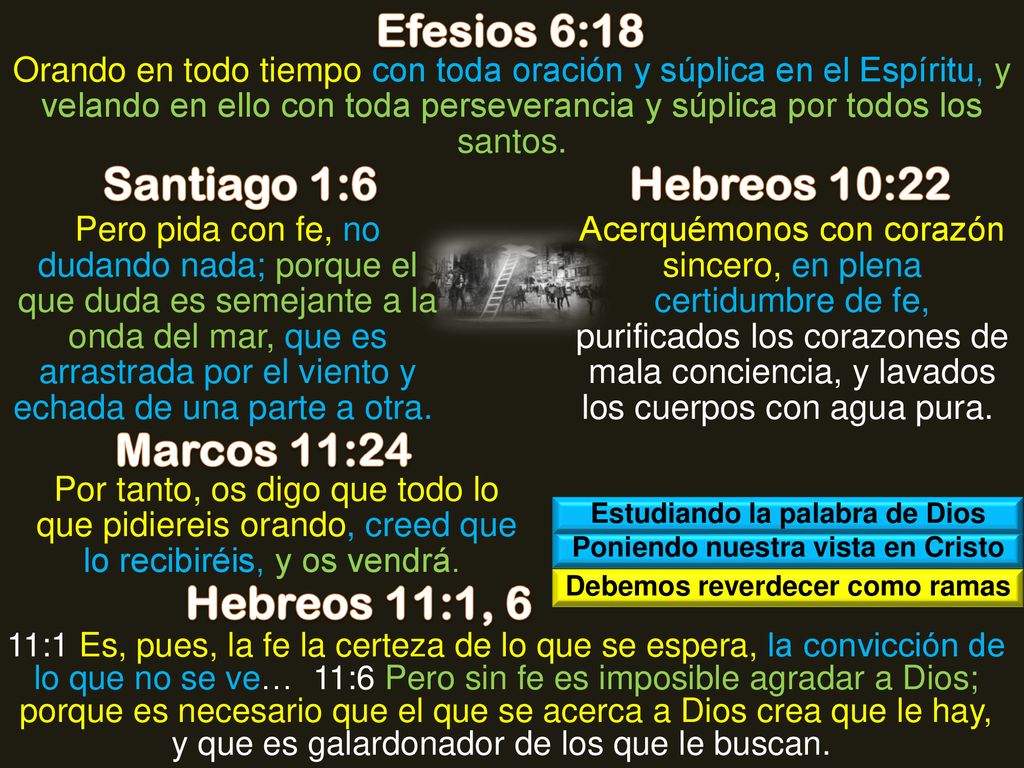 Efesios 6:18 Santiago 1:6 Hebreos 10:22 Marcos 11:24 Hebreos 11:1, 6