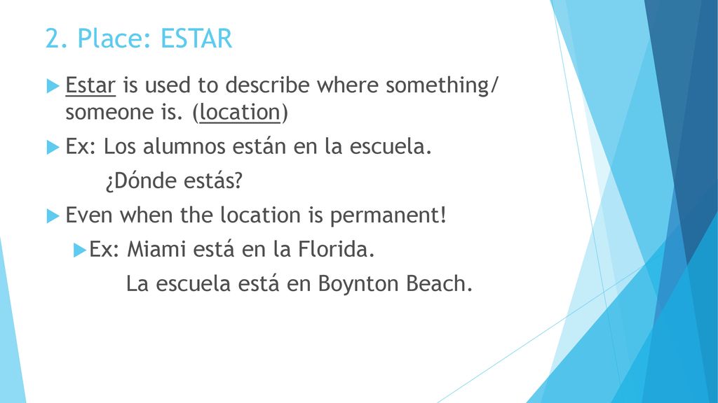 2. Place: ESTAR Estar is used to describe where something/ someone is. (location) Ex: Los alumnos están en la escuela.