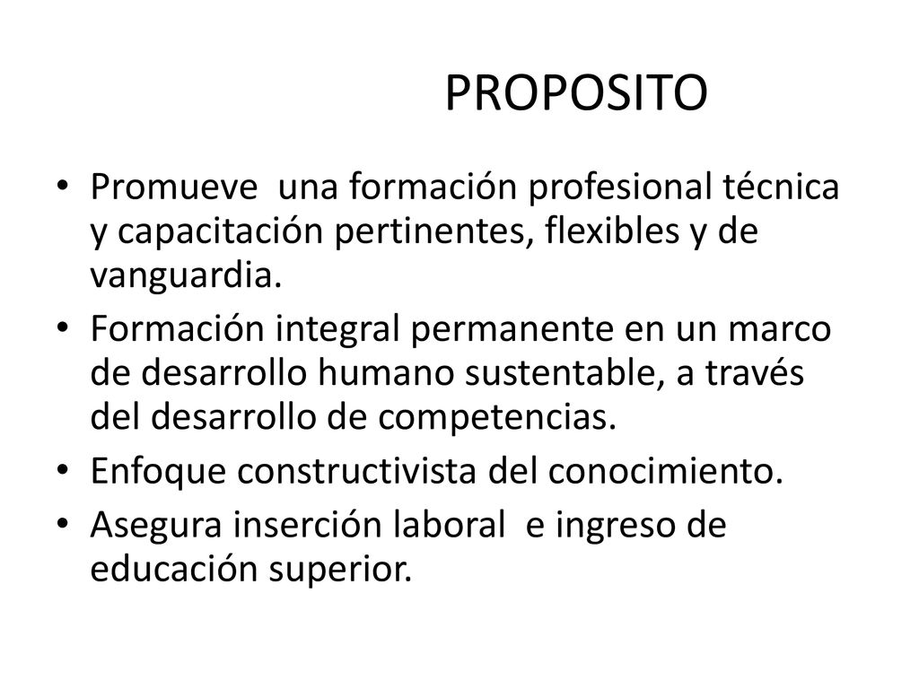 PROPOSITO Promueve una formación profesional técnica y capacitación pertinentes, flexibles y de vanguardia.