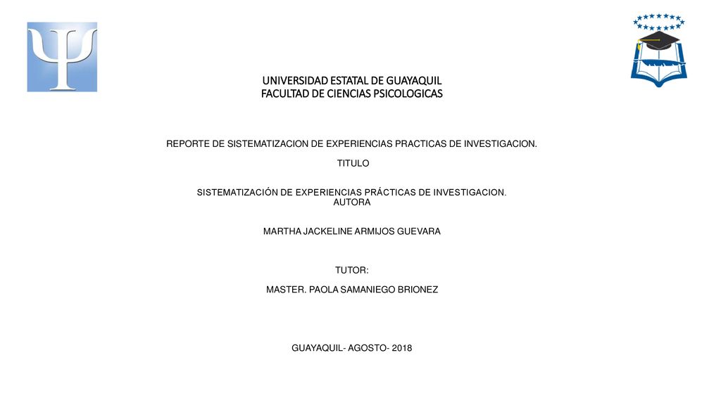 UNIVERSIDAD ESTATAL DE GUAYAQUIL FACULTAD DE CIENCIAS PSICOLOGICAS REPORTE DE SISTEMATIZACION DE EXPERIENCIAS PRACTICAS DE INVESTIGACION.