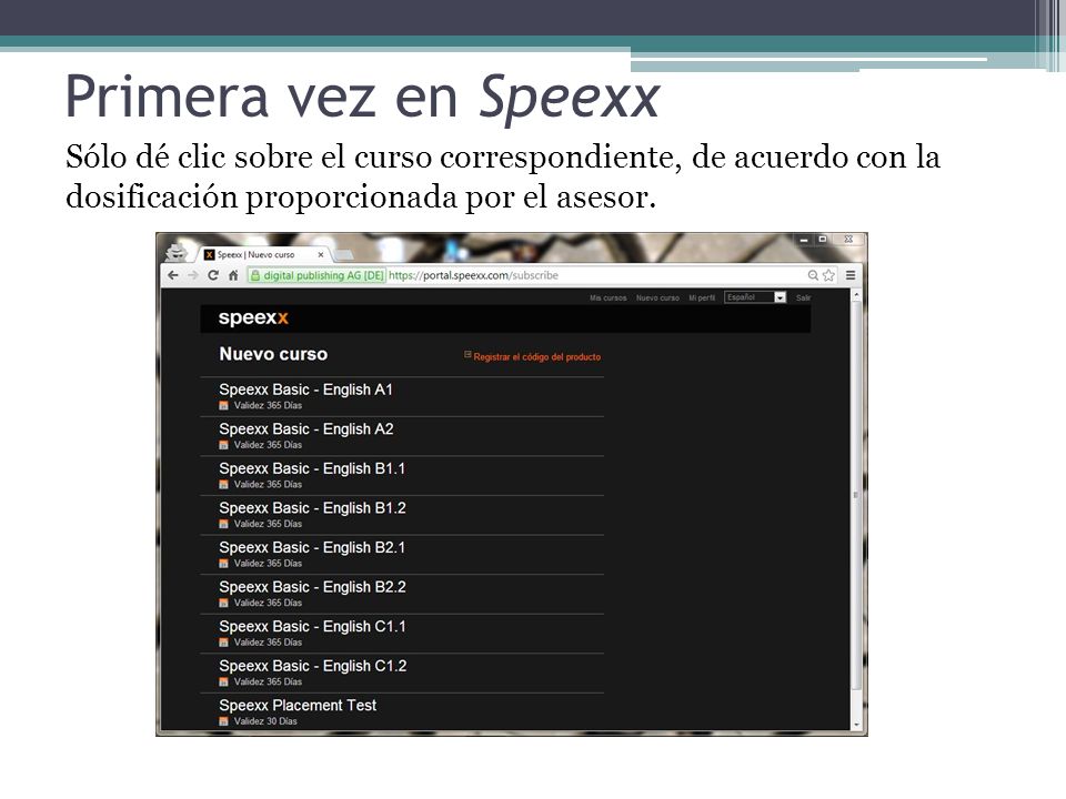 Primera vez en Speexx Sólo dé clic sobre el curso correspondiente, de acuerdo con la dosificación proporcionada por el asesor.
