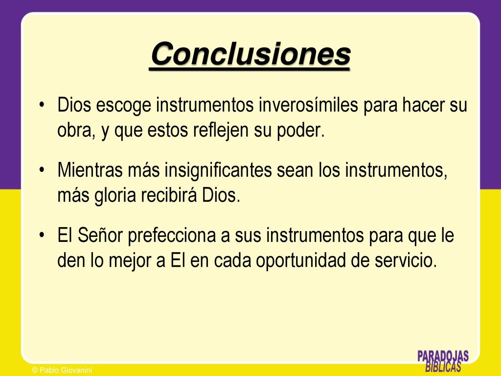 Conclusiones Dios escoge instrumentos inverosímiles para hacer su obra, y que estos reflejen su poder.