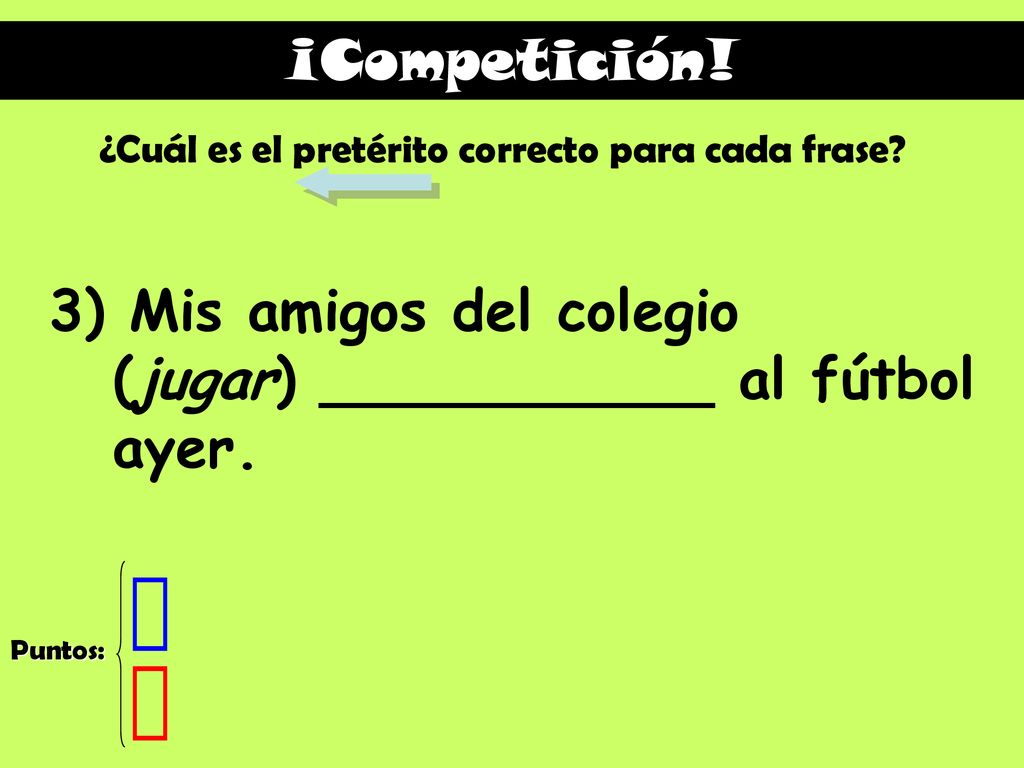 3) Mis amigos del colegio (jugar) ___________ al fútbol ayer.