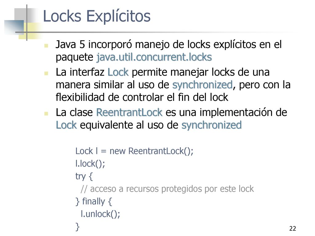 Locks Explícitos Java 5 incorporó manejo de locks explícitos en el paquete java.util.concurrent.locks.