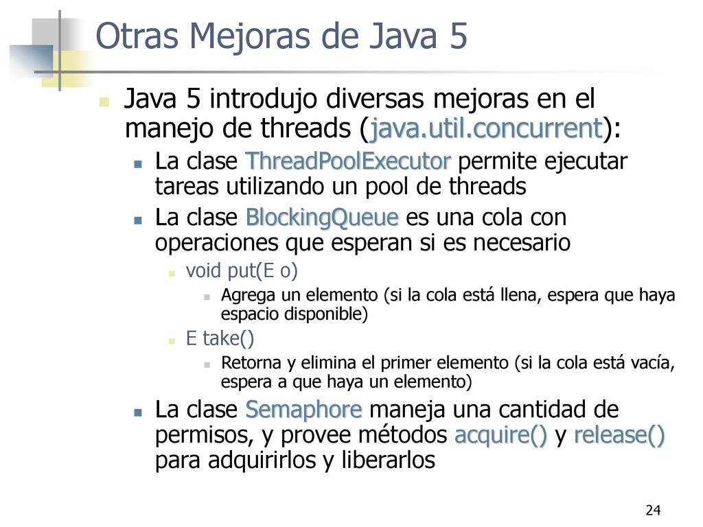 Otras Mejoras de Java 5 Java 5 introdujo diversas mejoras en el manejo de threads (java.util.concurrent):