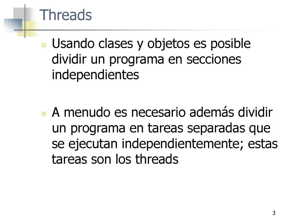 Threads Usando clases y objetos es posible dividir un programa en secciones independientes.