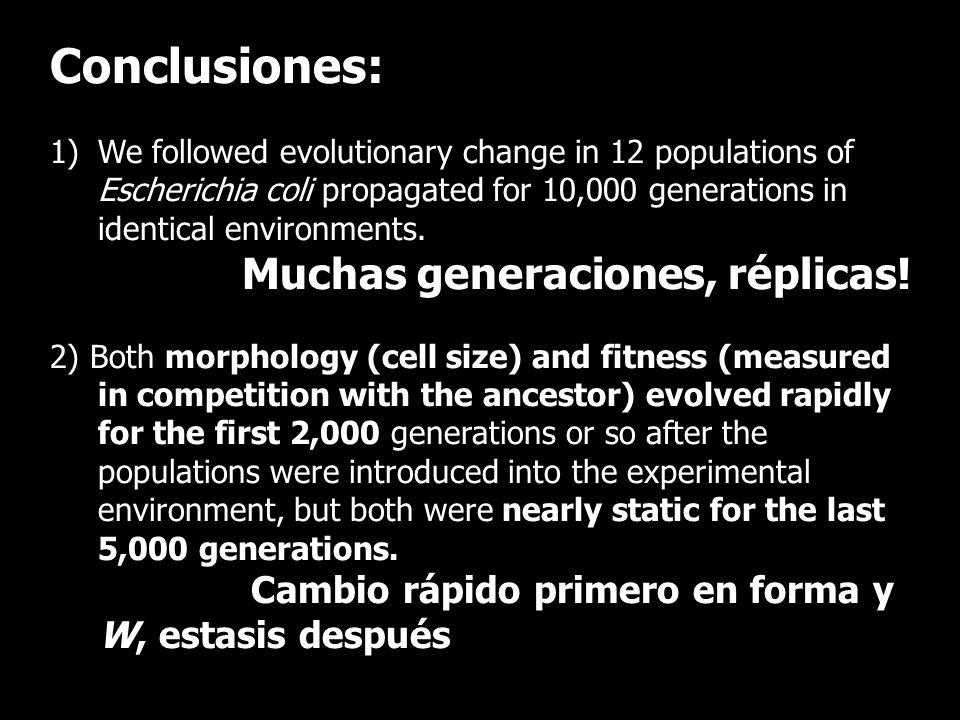 Conclusiones: We followed evolutionary change in 12 populations of Escherichia coli propagated for 10,000 generations in identical environments.