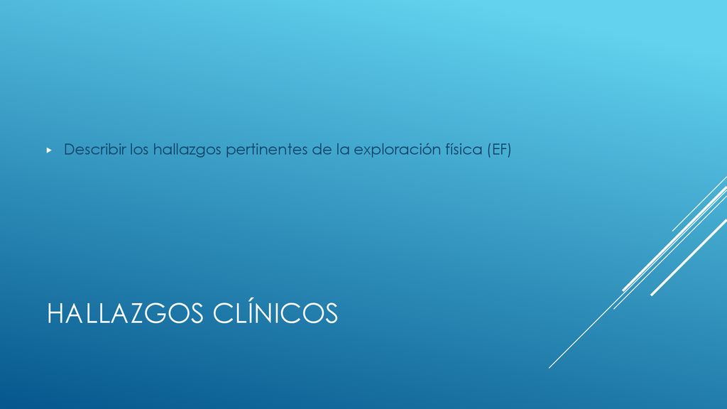 Describir los hallazgos pertinentes de la exploración física (EF)