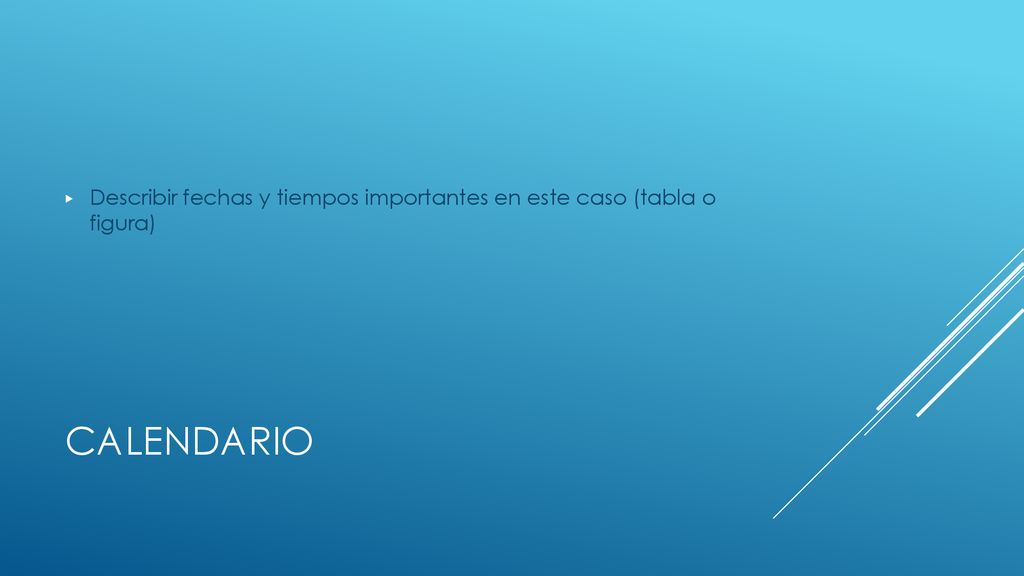 Describir fechas y tiempos importantes en este caso (tabla o figura)