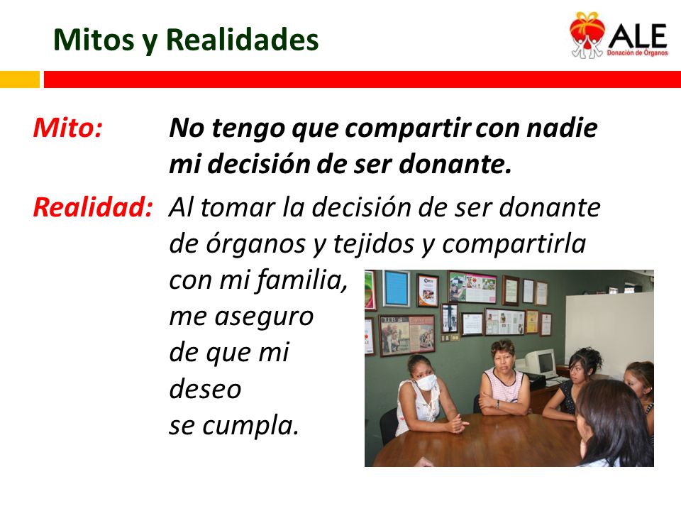 Mitos y Realidades Mito: No tengo que compartir con nadie mi decisión de ser donante.