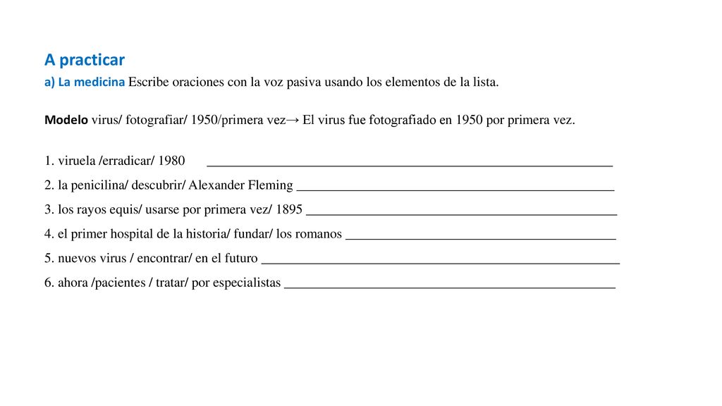 A practicar a) La medicina Escribe oraciones con la voz pasiva usando los elementos de la lista.