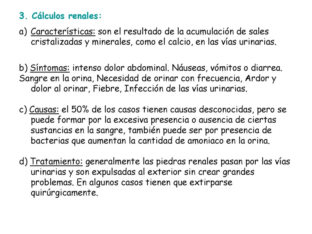 3. Cálculos renales: Características: son el resultado de la acumulación de sales cristalizadas y minerales, como el calcio, en las vías urinarias.