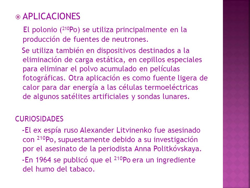 APLICACIONES El polonio (210Po) se utiliza principalmente en la producción de fuentes de neutrones.