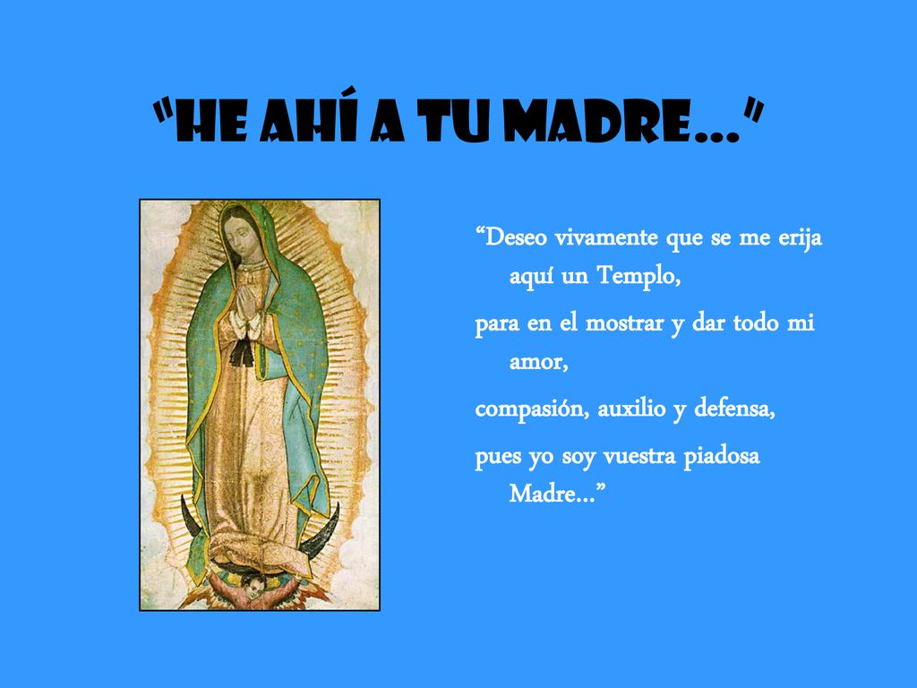 He ahí a tu madre… Deseo vivamente que se me erija aquí un Templo,