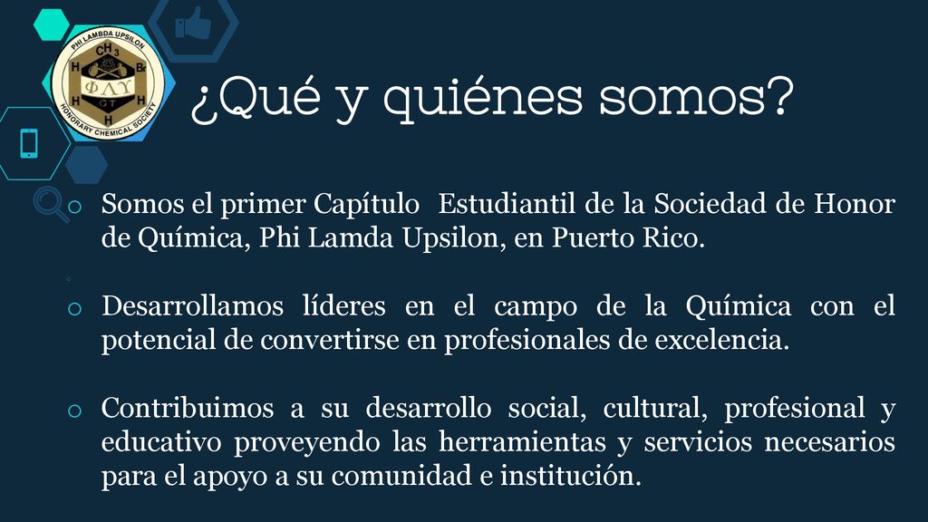 ¿Qué y quiénes somos Somos el primer Capítulo Estudiantil de la Sociedad de Honor de Química, Phi Lamda Upsilon, en Puerto Rico.