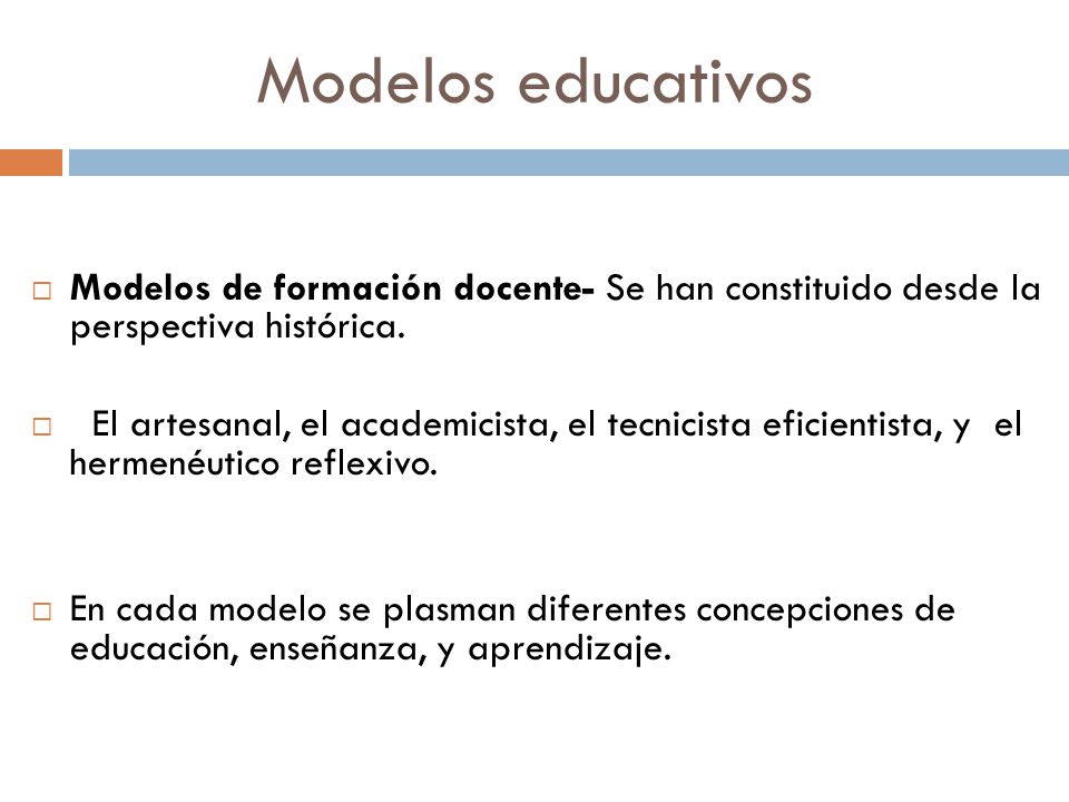 Modelos educativos Modelos de formación docente- Se han constituido desde la perspectiva histórica.