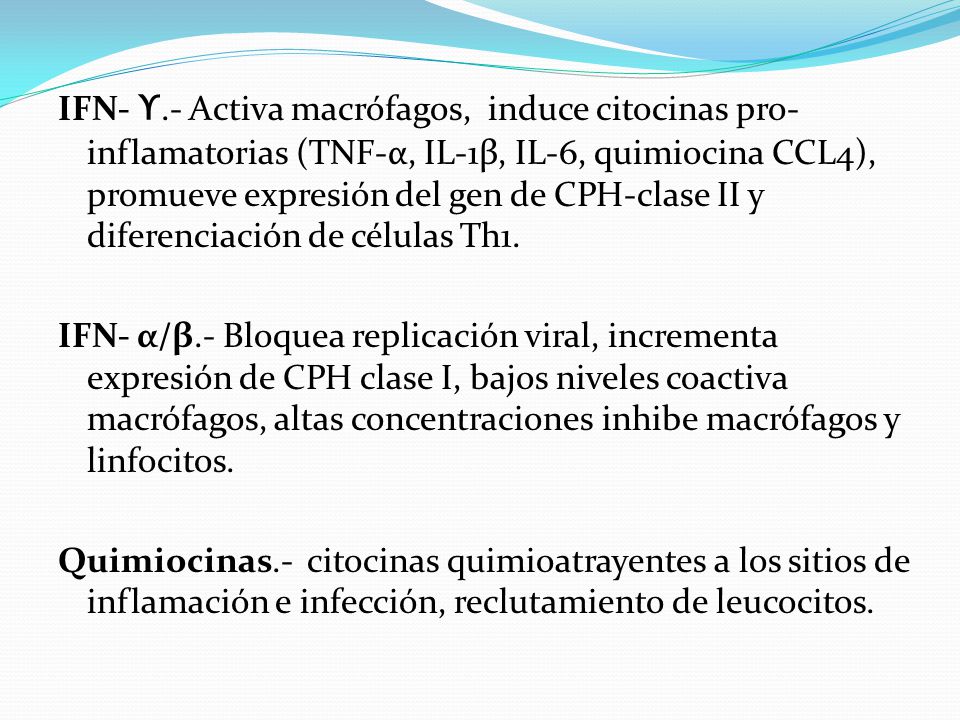 IFN- ϒ.- Activa macrófagos, induce citocinas pro-inflamatorias (TNF-α, IL-1β, IL-6, quimiocina CCL4), promueve expresión del gen de CPH-clase II y diferenciación de células Th1.