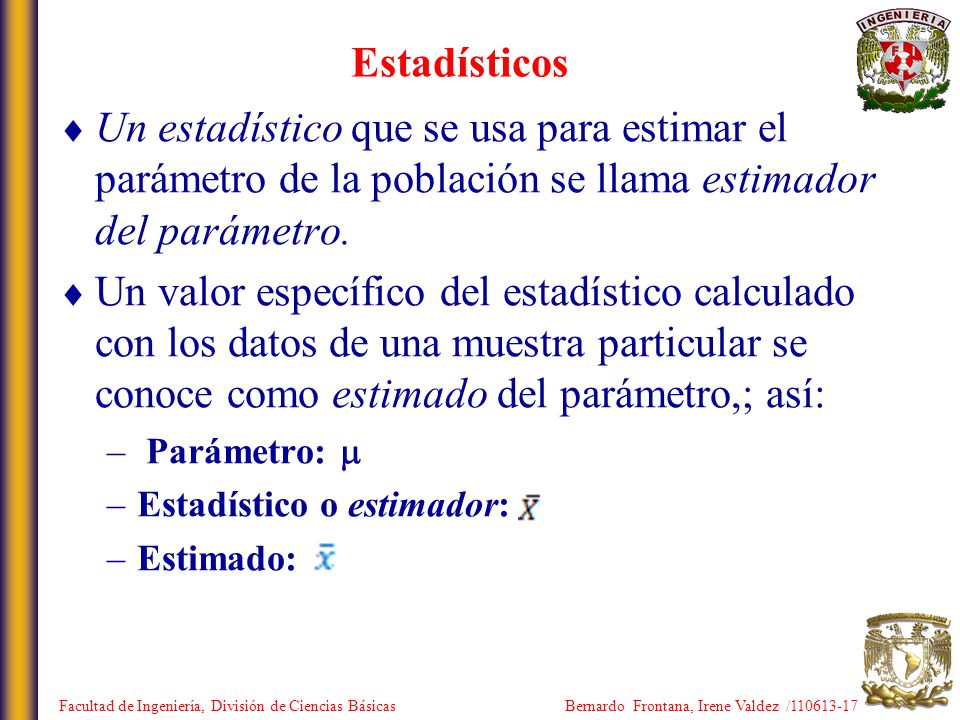 Estadísticos Un estadístico que se usa para estimar el parámetro de la población se llama estimador del parámetro.