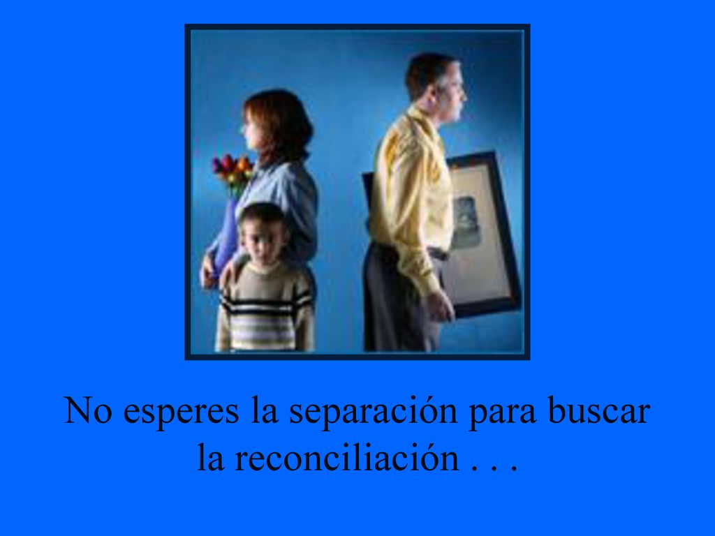 No esperes la separación para buscar la reconciliación . . .