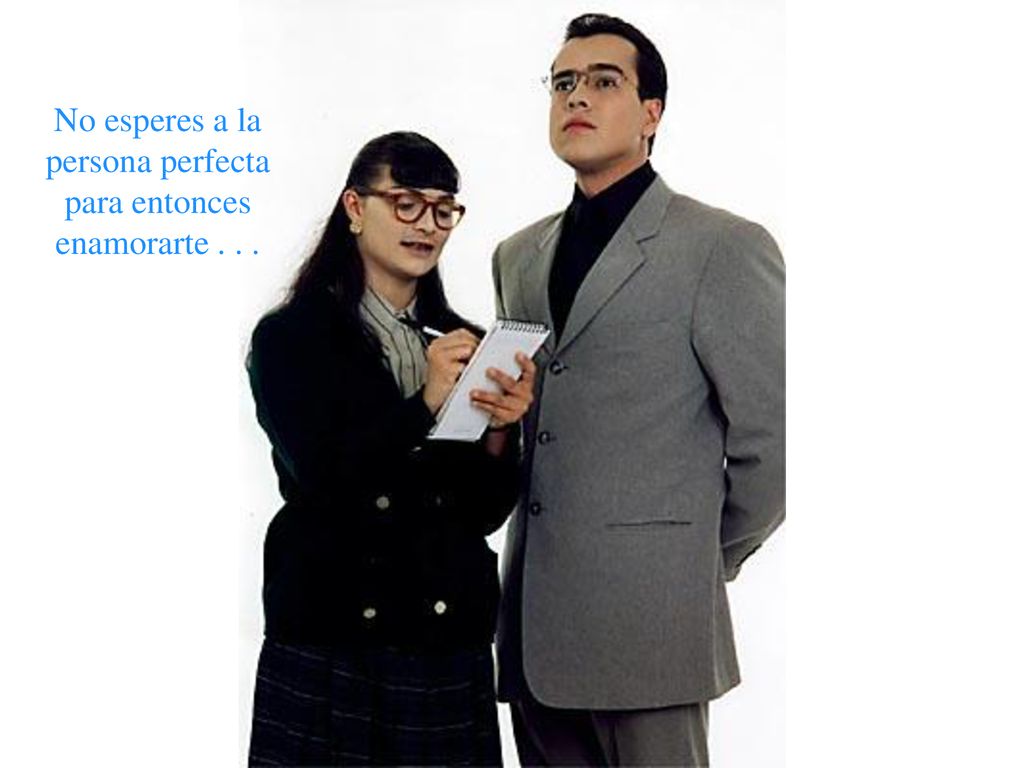 No esperes a la persona perfecta para entonces enamorarte . . .