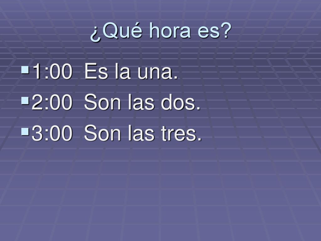 ¿Qué hora es 1:00 Es la una. 2:00 Son las dos. 3:00 Son las tres.