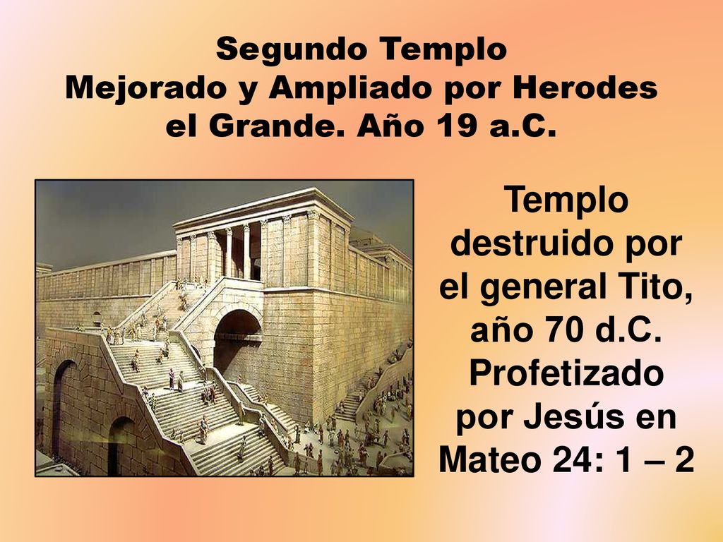 Segundo Templo Mejorado y Ampliado por Herodes el Grande. Año 19 a.C.