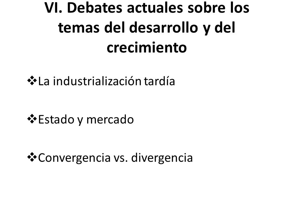 VI. Debates actuales sobre los temas del desarrollo y del crecimiento