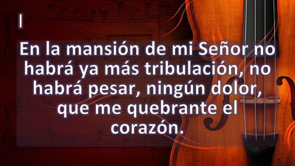 I En la mansión de mi Señor no habrá ya más tribulación, no habrá pesar, ningún dolor, que me quebrante el corazón.