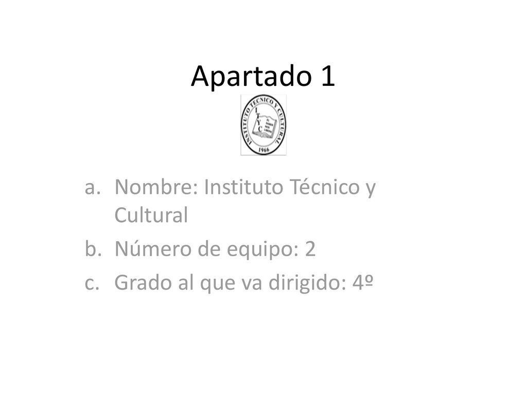 Apartado 1 Nombre: Instituto Técnico y Cultural Número de equipo: 2