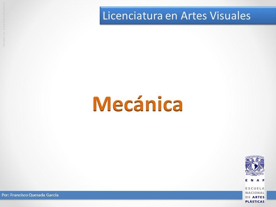 Mecánica Licenciatura en Artes Visuales Por: Francisco Quesada García