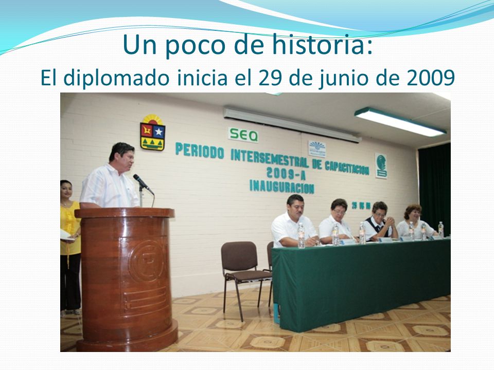 Un poco de historia: El diplomado inicia el 29 de junio de 2009