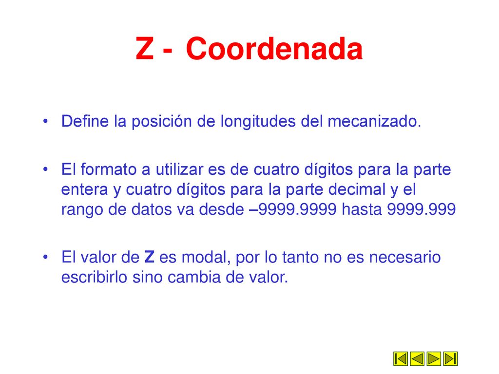 Z - Coordenada Define la posición de longitudes del mecanizado.