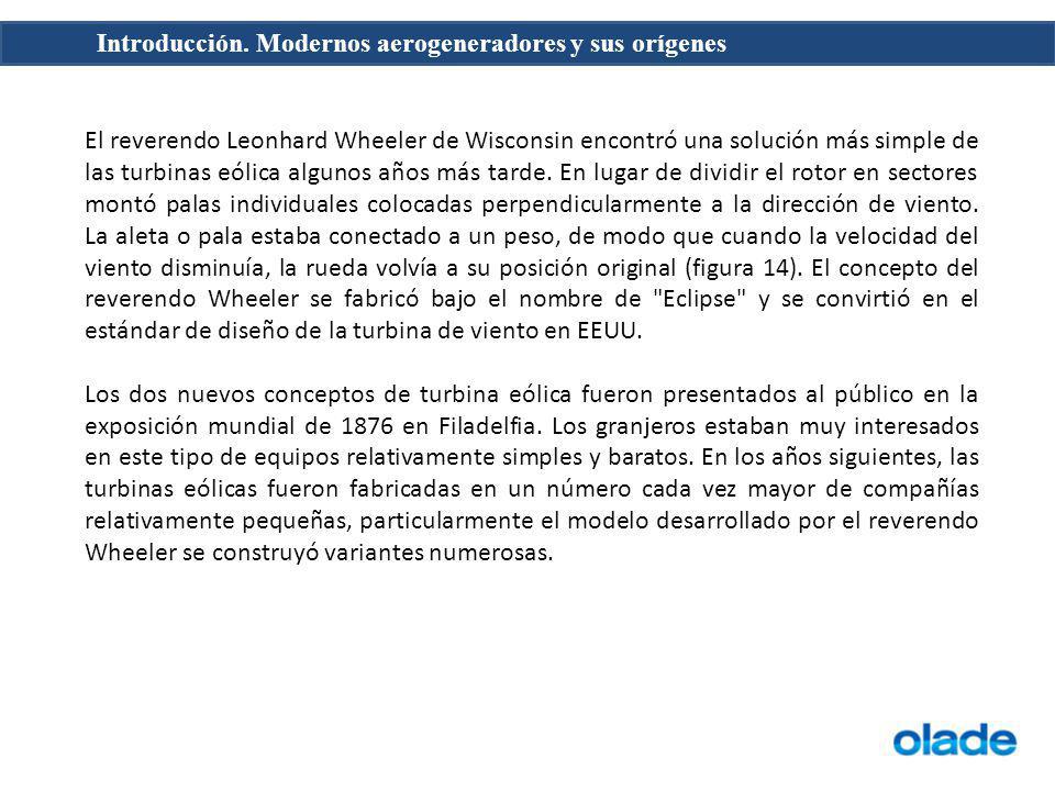El reverendo Leonhard Wheeler de Wisconsin encontró una solución más simple de las turbinas eólica algunos años más tarde. En lugar de dividir el rotor en sectores montó palas individuales colocadas perpendicularmente a la dirección de viento. La aleta o pala estaba conectado a un peso, de modo que cuando la velocidad del viento disminuía, la rueda volvía a su posición original (figura 14). El concepto del reverendo Wheeler se fabricó bajo el nombre de Eclipse y se convirtió en el estándar de diseño de la turbina de viento en EEUU.