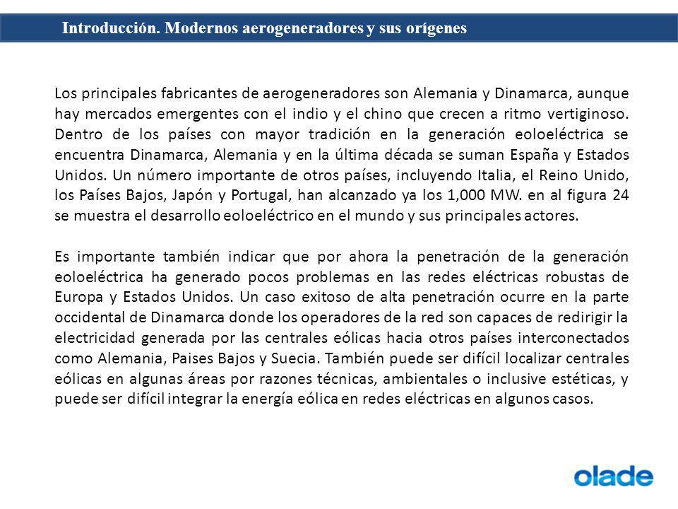 Los principales fabricantes de aerogeneradores son Alemania y Dinamarca, aunque hay mercados emergentes con el indio y el chino que crecen a ritmo vertiginoso. Dentro de los países con mayor tradición en la generación eoloeléctrica se encuentra Dinamarca, Alemania y en la última década se suman España y Estados Unidos. Un número importante de otros países, incluyendo Italia, el Reino Unido, los Países Bajos, Japón y Portugal, han alcanzado ya los 1,000 MW. en al figura 24 se muestra el desarrollo eoloeléctrico en el mundo y sus principales actores.