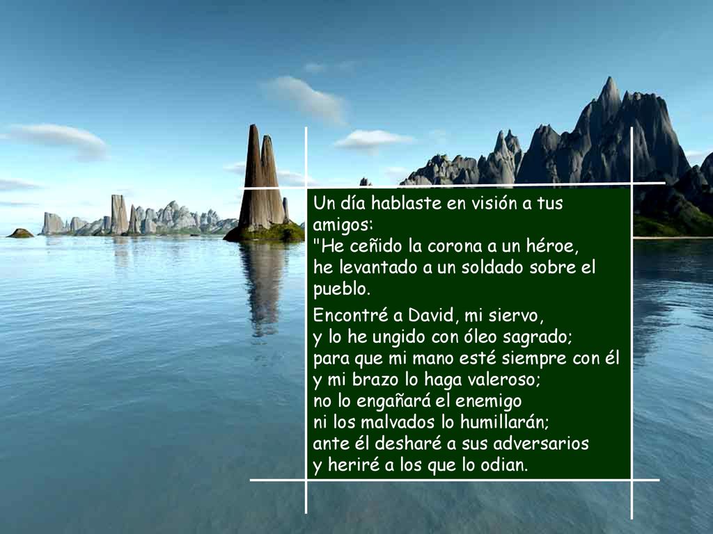 Un día hablaste en visión a tus amigos: He ceñido la corona a un héroe, he levantado a un soldado sobre el pueblo.