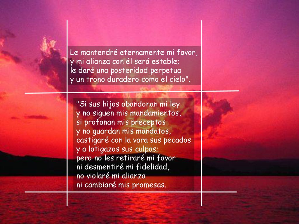 Le mantendré eternamente mi favor, y mi alianza con él será estable; le daré una posteridad perpetua y un trono duradero como el cielo .