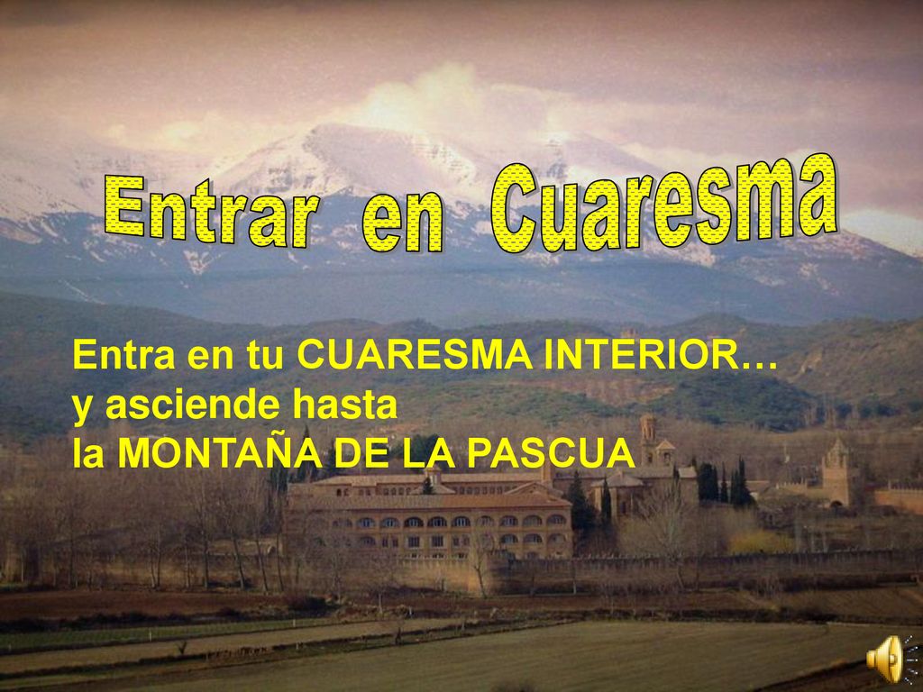 Entrar en Cuaresma Entra en tu CUARESMA INTERIOR… y asciende hasta