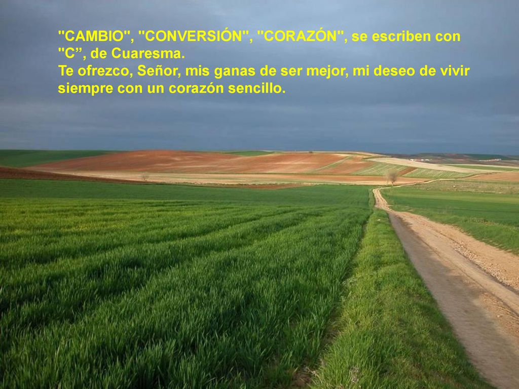 CAMBIO , CONVERSIÓN , CORAZÓN , se escriben con C , de Cuaresma.